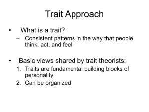Trait Approach • What is a trait? Basic views shared by trait theorists:
