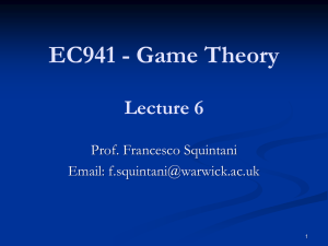 EC941 - Game Theory Lecture 6 Prof. Francesco Squintani Email: