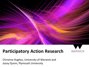 Participatory Action Research Christina Hughes, University of Warwick and