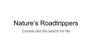 Nature’s Roadtrippers Comets and the search for life