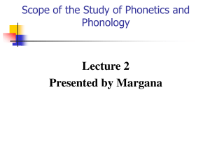Lecture 2 Presented by Margana  Scope of the Study of Phonetics and