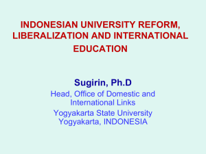 INDONESIAN UNIVERSITY REFORM, LIBERALIZATION AND INTERNATIONAL EDUCATION Sugirin, Ph.D