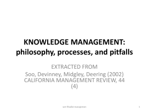 KNOWLEDGE MANAGEMENT: philosophy, processes, and pitfalls EXTRACTED FROM Soo, Devinney, Midgley, Deering (2002)