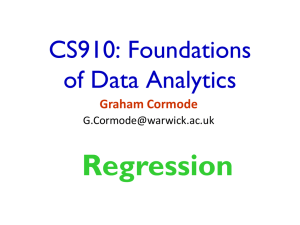 Regression CS910: Foundations of Data Analytics Graham Cormode