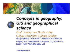 Concepts in geography, GIS and geographical science Paul Longley and David Ashby