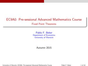 EC9A0: Pre-sessional Advanced Mathematics Course Fixed Point Theorems Pablo F. Beker Autumn 2015