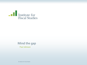Mind the gap Paul Johnson © Institute for Fiscal Studies