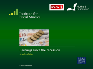 Earnings since the recession Jonathan Cribb  © Institute for Fiscal Studies