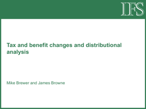 Tax and benefit changes and distributional analysis Mike Brewer and James Browne