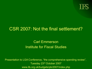 IFS CSR 2007: Not the final settlement? Carl Emmerson Institute for Fiscal Studies