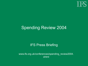 Spending Review 2004 IFS Press Briefing www.ifs.org.uk/conferences/spending_review2004. shtml