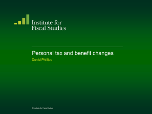 Personal tax and benefit changes David Phillips © Institute for Fiscal Studies