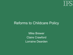 Reforms to Childcare Policy Mike Brewer Claire Crawford Lorraine Dearden
