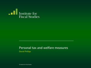 Personal tax and welfare measures  David Phillips © Institute for Fiscal Studies