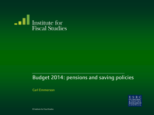 Budget 2014: pensions and saving policies Carl Emmerson