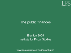 The public finances Election 2005 Institute for Fiscal Studies www.ifs.org.uk/election/index05.php