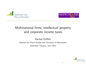 Multinational firms, intellectual property and corporate income taxes Rachel Griffith