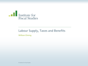 Labour Supply, Taxes and Benefits William Elming  © Institute for Fiscal Studies