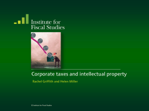 Corporate taxes and intellectual property Rachel Griffith and Helen Miller