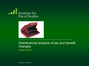 Distributional analysis of tax and benefit changes James Browne