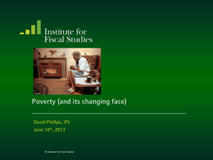 Poverty (and its changing face)  David Phillips, IFS June 14