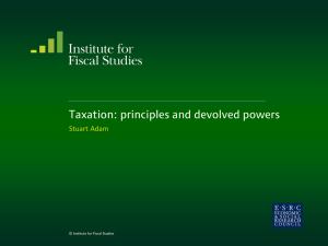 Taxation: principles and devolved powers Stuart Adam  © Institute for Fiscal Studies