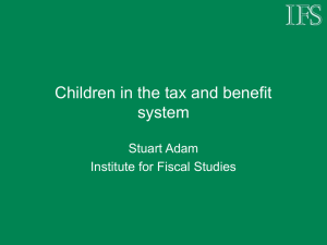 Children in the tax and benefit system Stuart Adam Institute for Fiscal Studies