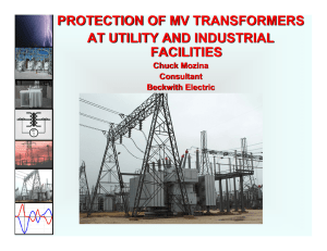 PROTECTION OF MV TRANSFORMERS AT UTILITY AND INDUSTRIAL FACILITIES Chuck Mozina