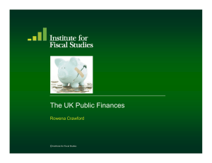 The UK Public Finances Rowena Crawford © Institute for Fiscal Studies