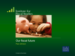 Our fiscal future Paul Johnson  © Institute for Fiscal Studies