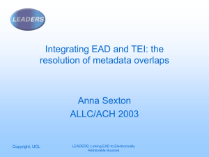 Integrating EAD and TEI: the resolution of metadata overlaps Anna Sexton ALLC/ACH 2003