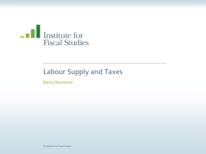 Labour Supply and Taxes Barra Roantree  © Institute for Fiscal Studies