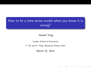 How to fit a time series model when you know... wrong? Howell Tong March 25, 2014