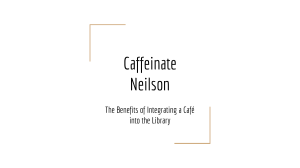 Caffeinate Neilson The Benefits of Integrating a Café into the Library