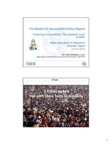 1 billion people  live with some form of disability  ITU Model ICT Accessibility Policy Report Fostering e‐accessibility: The regulator as an 