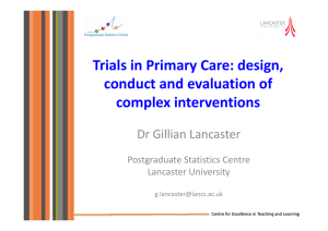 Trials in Primary Care: design,  conduct and evaluation of  complex interventions Dr Gillian Lancaster