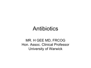 Antibiotics MR. H GEE MD, FRCOG Hon. Assoc. Clinical Professor University of Warwick