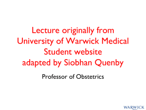Lecture originally from University of Warwick Medical Student website adapted by Siobhan Quenby