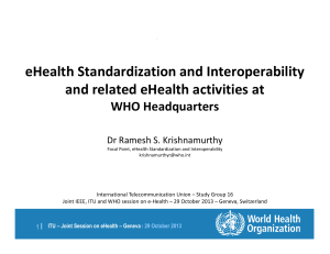 eHealth Standardization and Interoperability and related eHealth activities at WHO Headquarters Dr Ramesh S. Krishnamurthy