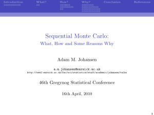 Sequential Monte Carlo: What, How and Some Reasons Why Adam M. Johansen