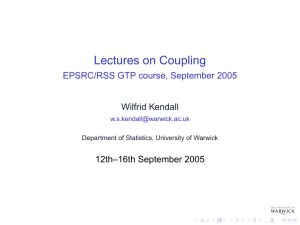 Lectures on Coupling EPSRC/RSS GTP course, September 2005 Wilfrid Kendall 12th–16th September 2005
