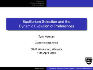 Equilibrium Selection and the Dynamic Evolution of Preferences Tom Norman GAM Workshop, Warwick