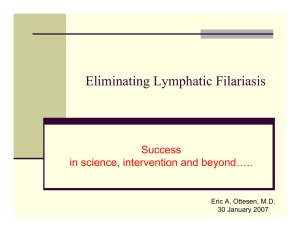 Eliminating Lymphatic Filariasis Success in science, intervention and beyond….. Eric A. Ottesen, M.D.