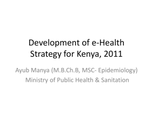 Development of e-Health Strategy for Kenya, 2011 Ayub Manya (M.B.Ch.B, MSC- Epidemiology)