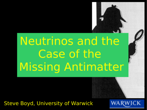 Neutrinos and the Case of the Missing Antimatter Steve Boyd, University of Warwick