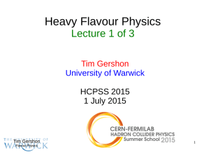 Heavy Flavour Physics Lecture 1 of 3 Tim Gershon University of Warwick