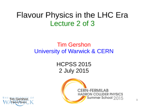 Flavour Physics in the LHC Era Lecture 2 of 3 Tim Gershon
