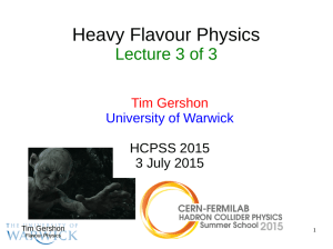 Heavy Flavour Physics Lecture 3 of 3 Tim Gershon University of Warwick