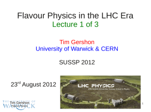 Flavour Physics in the LHC Era Lecture 1 of 3 Tim Gershon