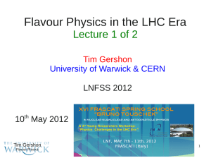 Flavour Physics in the LHC Era Lecture 1 of 2 Tim Gershon